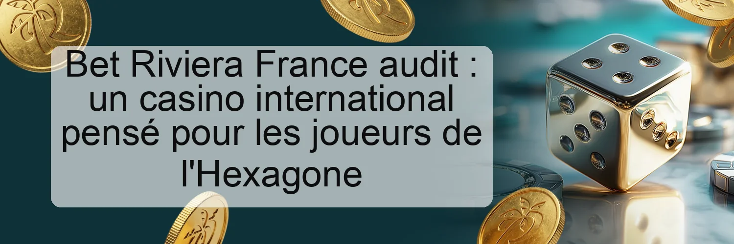 Bet Riviera France audit : un casino international pensé pour les joueurs de l'Hexagone